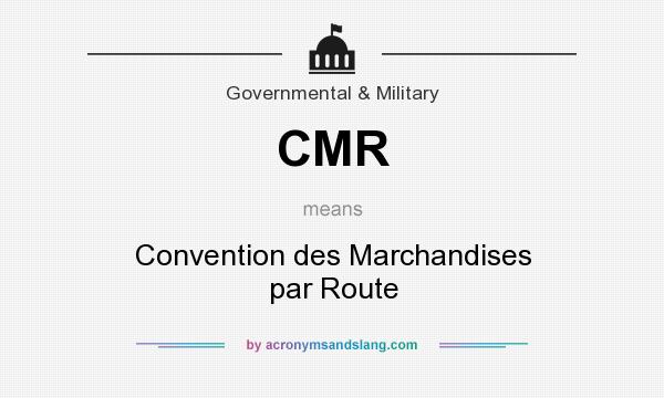 What does CMR mean? It stands for Convention des Marchandises par Route