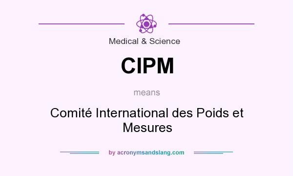 What does CIPM mean? It stands for Comité International des Poids et Mesures