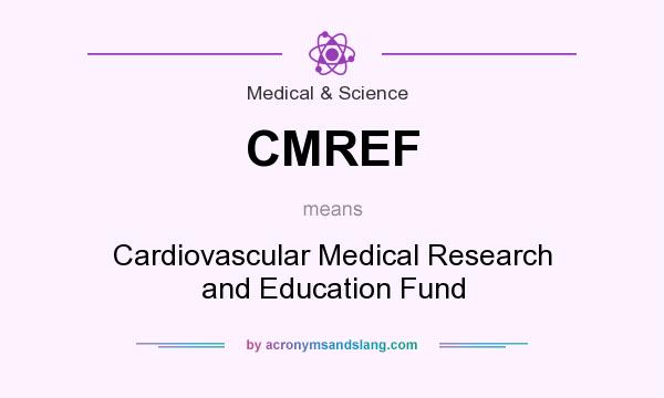 What does CMREF mean? It stands for Cardiovascular Medical Research and Education Fund