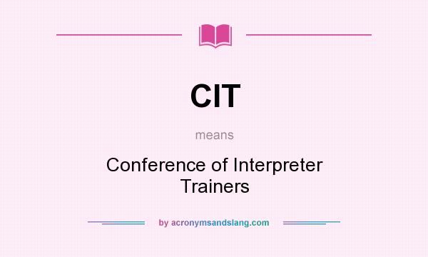 What does CIT mean? It stands for Conference of Interpreter Trainers