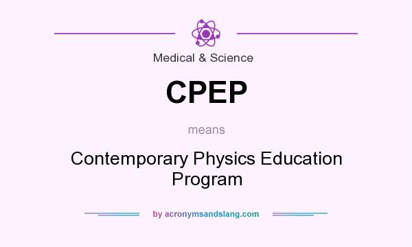 What does CPEP mean? It stands for Contemporary Physics Education Program