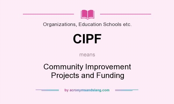 What does CIPF mean? It stands for Community Improvement Projects and Funding