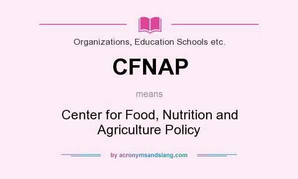What does CFNAP mean? It stands for Center for Food, Nutrition and Agriculture Policy