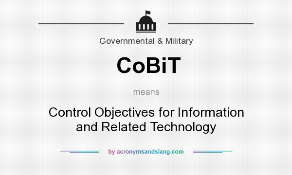 What does CoBiT mean? It stands for Control Objectives for Information and Related Technology