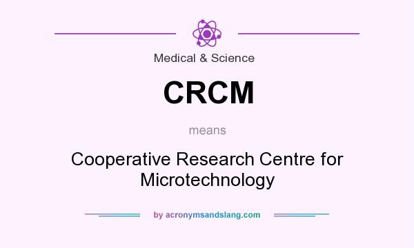 What does CRCM mean? It stands for Cooperative Research Centre for Microtechnology