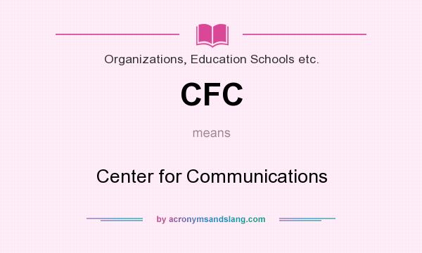 What does CFC mean? It stands for Center for Communications