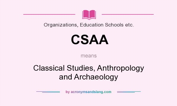 What does CSAA mean? It stands for Classical Studies, Anthropology and Archaeology
