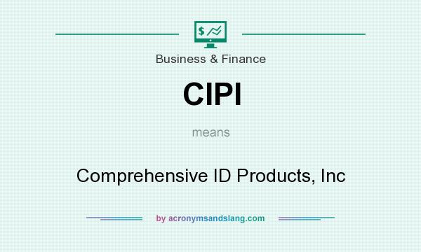 What does CIPI mean? It stands for Comprehensive ID Products, Inc