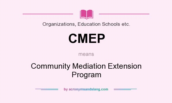 What does CMEP mean? It stands for Community Mediation Extension Program