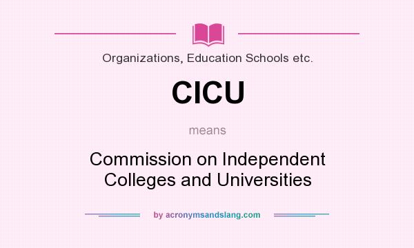 What does CICU mean? It stands for Commission on Independent Colleges and Universities