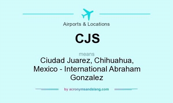 What does CJS mean? It stands for Ciudad Juarez, Chihuahua, Mexico - International Abraham Gonzalez