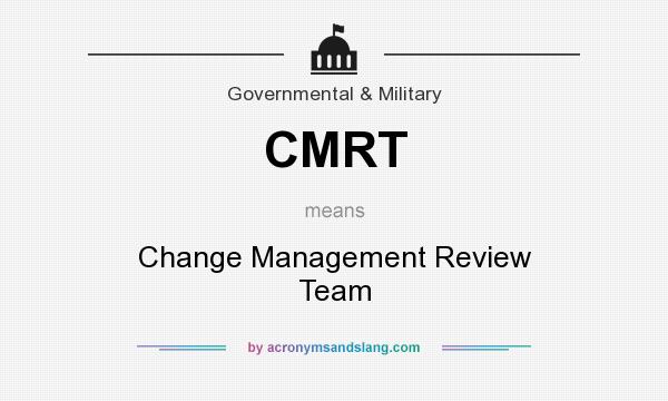 What does CMRT mean? It stands for Change Management Review Team