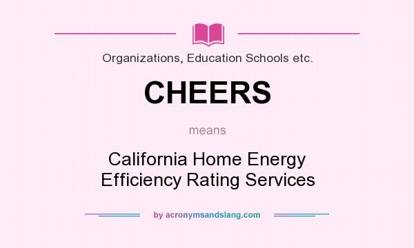 What does CHEERS mean? It stands for California Home Energy Efficiency Rating Services