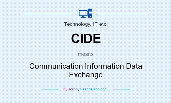 What does CIDE mean? It stands for Communication Information Data Exchange