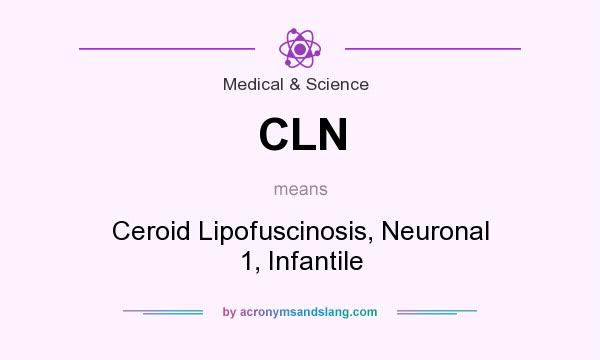 What does CLN mean? It stands for Ceroid Lipofuscinosis, Neuronal 1, Infantile