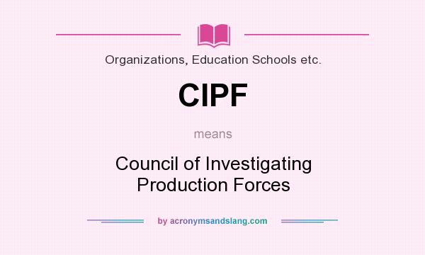 What does CIPF mean? It stands for Council of Investigating Production Forces