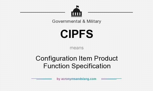 What does CIPFS mean? It stands for Configuration Item Product Function Specification
