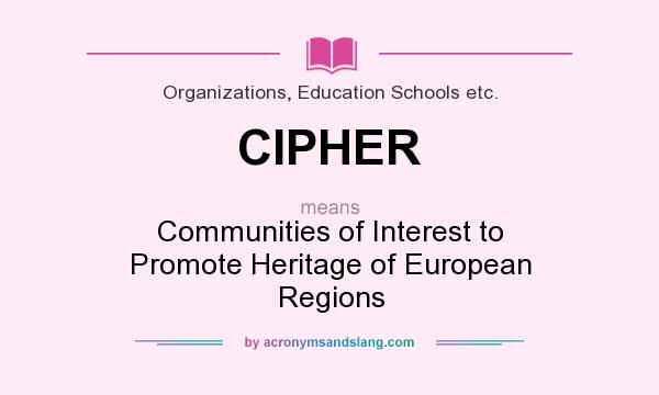 What does CIPHER mean? It stands for Communities of Interest to Promote Heritage of European Regions