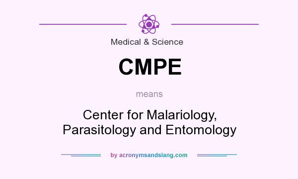 What does CMPE mean? It stands for Center for Malariology, Parasitology and Entomology