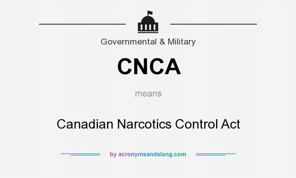 What does CNCA mean? It stands for Canadian Narcotics Control Act
