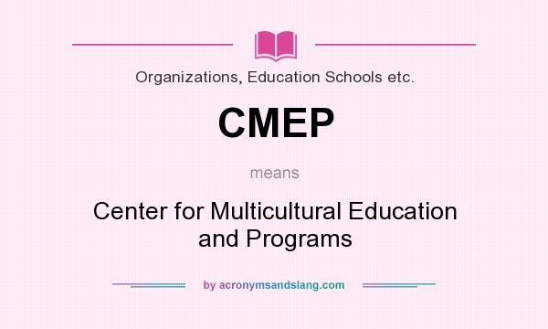 What does CMEP mean? It stands for Center for Multicultural Education and Programs