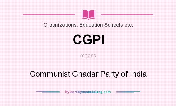 What does CGPI mean? It stands for Communist Ghadar Party of India