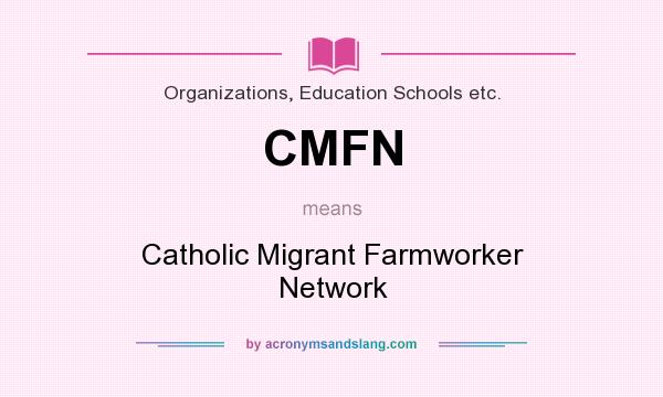 What does CMFN mean? It stands for Catholic Migrant Farmworker Network