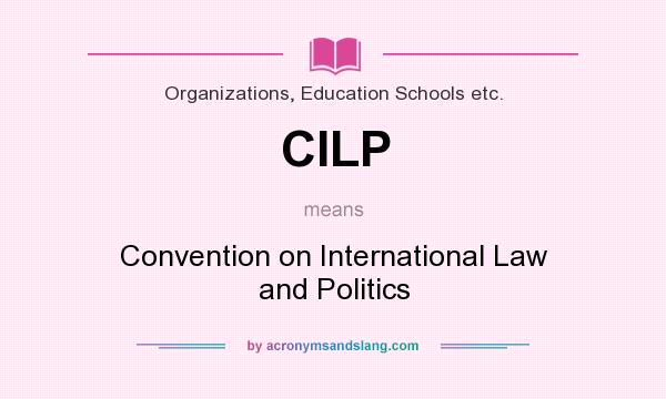 What does CILP mean? It stands for Convention on International Law and Politics
