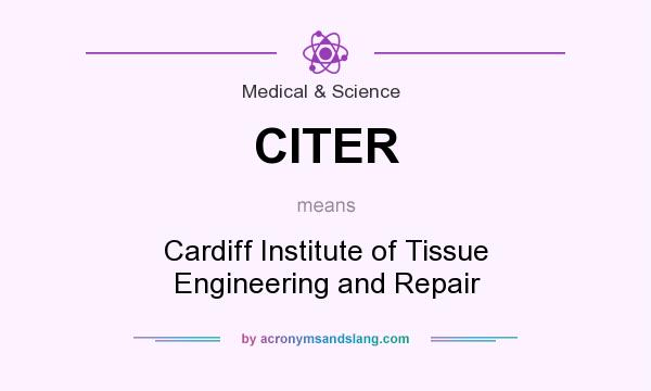What does CITER mean? It stands for Cardiff Institute of Tissue Engineering and Repair