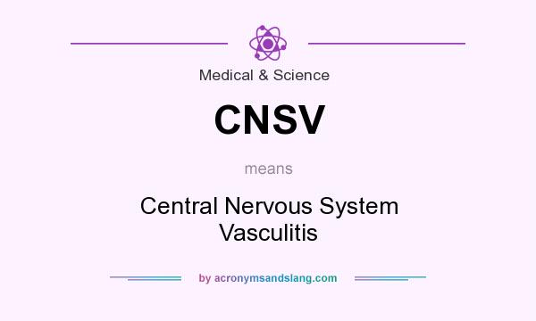 What does CNSV mean? It stands for Central Nervous System Vasculitis