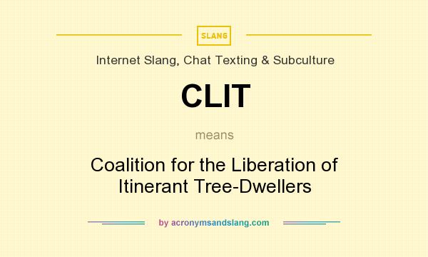 What does CLIT mean? It stands for Coalition for the Liberation of Itinerant Tree-Dwellers