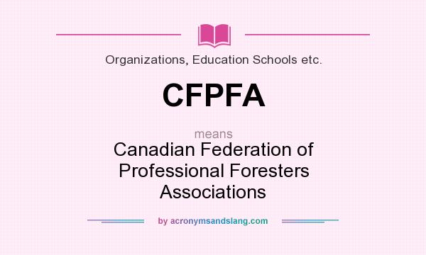What does CFPFA mean? It stands for Canadian Federation of Professional Foresters Associations