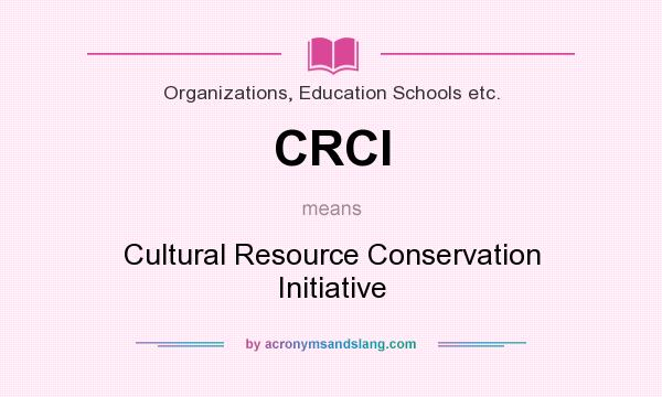 What does CRCI mean? It stands for Cultural Resource Conservation Initiative