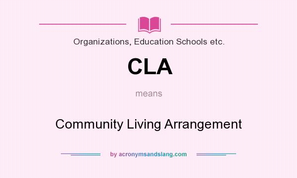 What does CLA mean? It stands for Community Living Arrangement