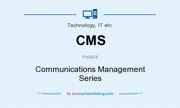 What does CMS mean? It stands for Communications Management Series