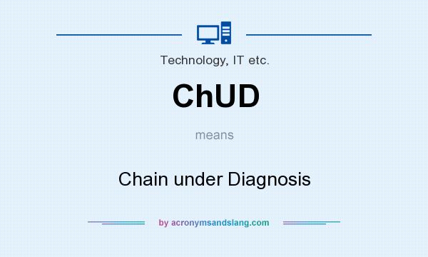 What does ChUD mean? It stands for Chain under Diagnosis