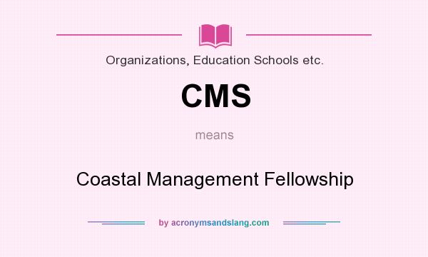 What does CMS mean? It stands for Coastal Management Fellowship