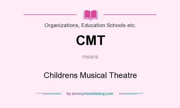 What does CMT mean? It stands for Childrens Musical Theatre