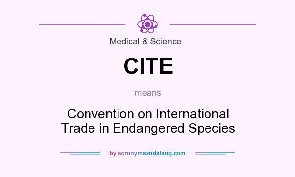 What does CITE mean? It stands for Convention on International Trade in Endangered Species