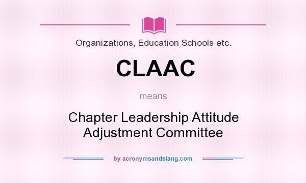 What does CLAAC mean? It stands for Chapter Leadership Attitude Adjustment Committee