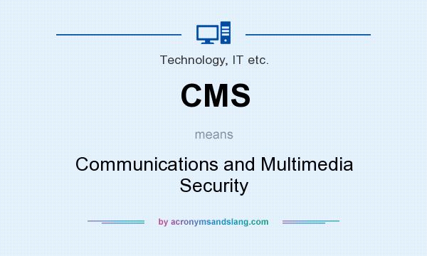 What does CMS mean? It stands for Communications and Multimedia Security