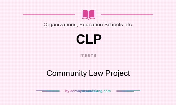 What does CLP mean? It stands for Community Law Project