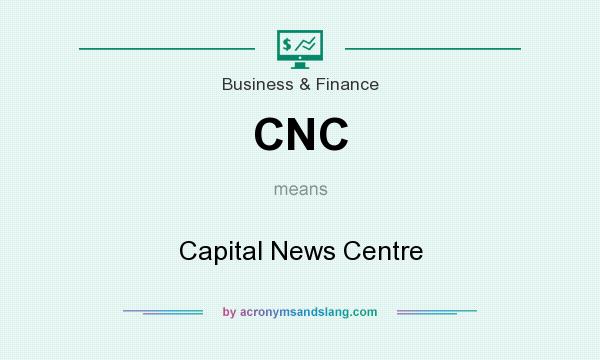 What does CNC mean? It stands for Capital News Centre