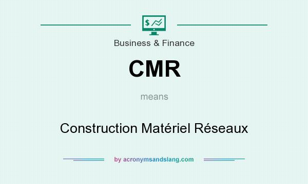 What does CMR mean? It stands for Construction Matériel Réseaux