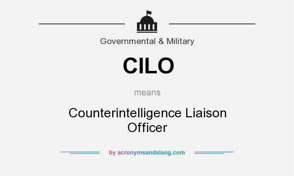What does CILO mean? It stands for Counterintelligence Liaison Officer