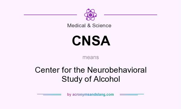 What does CNSA mean? It stands for Center for the Neurobehavioral Study of Alcohol