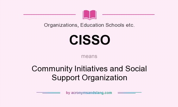 What does CISSO mean? It stands for Community Initiatives and Social Support Organization