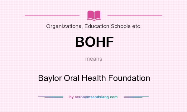What does BOHF mean? It stands for Baylor Oral Health Foundation