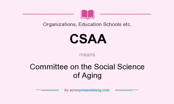 What does CSAA mean? It stands for Committee on the Social Science of Aging
