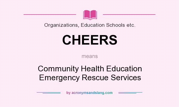 What does CHEERS mean? It stands for Community Health Education Emergency Rescue Services